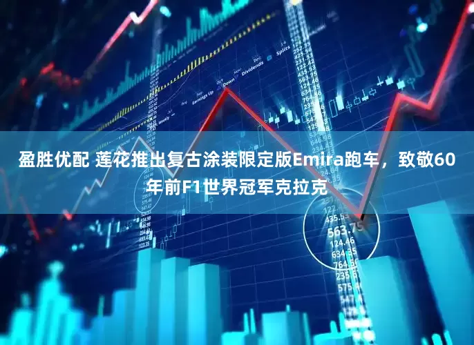 盈胜优配 莲花推出复古涂装限定版Emira跑车，致敬60年前F1世界冠军克拉克